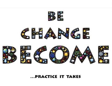 Be, Change, Become. Practice it takes.